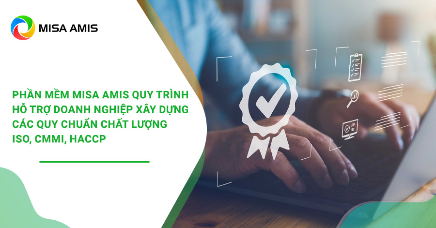 Phần mềm MISA AMIS Quy trình hỗ trợ doanh nghiệp xây dựng các quy chuẩn chất lượng ISO, CMMI, HACCP