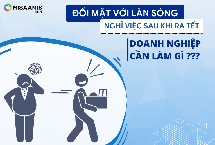 Đối mặt với làn sóng nhân viên nghỉ việc sau khi ra Tết, doanh nghiệp cần làm gì?